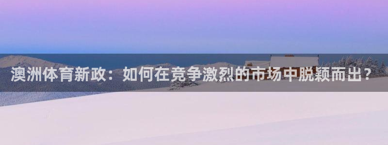 必一体育能提现大金额吗：澳洲体育新政：如何在竞争激烈的市场中