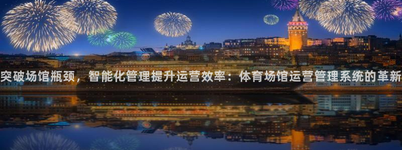 必一体育登陆：突破场馆瓶颈，智能化管理提升运营效率：体育场馆