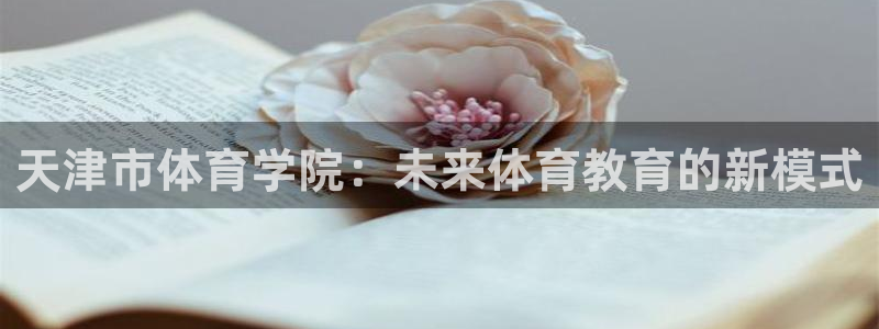 必一体育sport：天津市体育学院：未来体育教育的新模式
